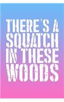 There's a Squatch in These Woods: Great Journal for Bigfoot Believers.