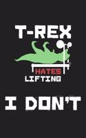 T-Rex Hates Lifting I Don't: Journal / Notebook - College Ruled ( Lined ) - Funny T Rex Cover Design for Weightlifters