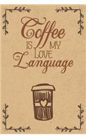 Coffee Is My Love Language: Blank Journal Notebook with Lined Pages for All The Morning or Any Time Java Thoughts for Writing, Drawing and Keeping Track of All The Things a Cof
