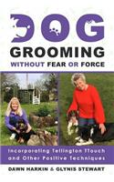Dog Grooming Without Fear or Force