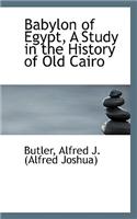 Babylon of Egypt, a Study in the History of Old Cairo