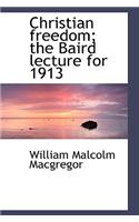 Christian Freedom; The Baird Lecture for 1913