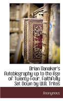 Brian Banaker's Autobiography Up to the Age of Twenty-Four, Faithfully Set Down by W.B. Trites