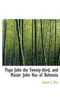 Pope John the Twenty-Third, and Master John Hus of Bohemia