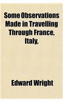 Some Observations Made in Travelling Through France, Italy: (English)