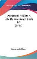 Documens Relatifs A L'Ile de Guernesey, Book 1-2 (1814)