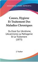 Causes, Hygiene Et Traitement Des Maladies Chroniques: Ou Essai Sur L'Acidisme, L'Alcalinisme, La Pathogenie Et Le Traitement (1875)