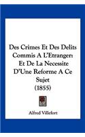 Des Crimes Et Des Delits Commis A L'Etranger: Et De La Necessite D'Une Reforme A Ce Sujet (1855)(French)