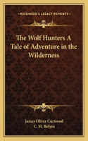 The Wolf Hunters A Tale of Adventure in the Wilderness