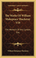 Works of William Makepeace Thackeray V18: The Memoirs of Arry Lyndon, Esq.
