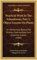 Practical Work in the Schoolroom, Part 3, Object Lessons on Plants: An Elementary Botany for Primary, Intermediate, and Grammar Grades (1885)