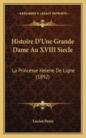 Histoire D'Une Grande Dame Au XVIII Siecle: La Princesse Helene De Ligne (1892)(French)