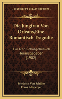 Die Jungfrau Von Orleans, Eine Romantisch Tragodie: Fur Den Schulgebrauch Heransgegeben (1902)(German)
