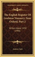 The English Register Of Godstow Nunnery, Near Oxford, Part 2: Written About 1450 (1906)