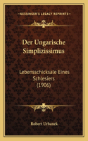 Ungarische Simplizissimus: Lebensschicksale Eines Schlesiers (1906)