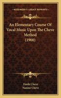 Elementary Course Of Vocal Music Upon The Cheve Method (1900)