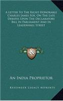 A Letter to the Right Honorable Charles James Fox, on the Late Debates Upon the Declaratory Bill in Parliament and in Leadenhall Street