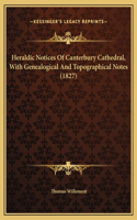 Heraldic Notices Of Canterbury Cathedral, With Genealogical And Topographical Notes (1827)