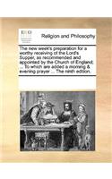 The new week's preparation for a worthy receiving of the Lord's Supper, as recommended and appointed by the Church of England; ... To which are added a morning & evening prayer ... The ninth edition.