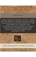 Anno Quarto Henrici Octaui. These Be the Statutes Established in Diuers Parlyaments, for the Mistery of the Pewterers of London and Concerning the Search of Pewter, Brasse, and Vntrue Beames and Weights, and for Deceiuable Hawkers. (1593)