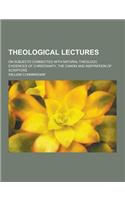 Theological Lectures; On Subjects Connected with Natural Theology, Evidences of Christianity, the Canon and Inspiration of Scripture