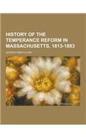 History of the Temperance Reform in Massachusetts, 1813-1883