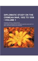 Diplomatic Study on the Crimean War, 1852 to 1856 Volume 1; Russian Official Publication