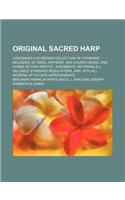 Original Sacred Harp; Containing a Superior Collection of Standard Melodies, of Odes, Anthems, and Church Music, and Hymns of High Repute Rudiments, Retaining All Valuable Standard Regulations, Arr. with All Modern Up-To-Date Improvements