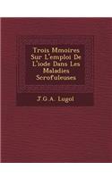 Trois M Moires Sur L'Emploi de L'Iode Dans Les Maladies Scrofuleuses