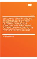Oscillating-Curreint Circuits; An Extension of the Theory of Generalized Angular Volocities, with Applications to the Coupled Circuit and the Artificial Transmission Line