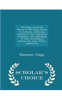 The Clapp Memorial. Record of the Clapp Family in America, Containing Sketches of the Original Six Emigrants, and a Genealogy of Their Descendants Bearing the Name. with a Supplement - Scholar's Choice Edition