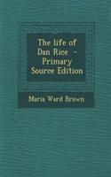 The Life of Dan Rice - Primary Source Edition