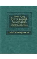 History of the Government Printing Office, at Washington, D. C., with a Brief Record of the Public Printing, 1789-1881
