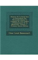 Histoire de La Sicile Sous La Domination Des Normands Depuis La Conquete de L'Ile Jusqu'a L'Etablissement de La Monarchie, Volume 1