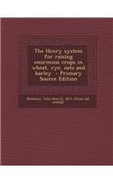 The Henry System for Raising Enormous Crops in Wheat, Rye, Oats and Barley: (English)