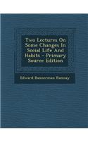 Two Lectures on Some Changes in Social Life and Habits - Primary Source Edition