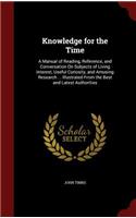 Knowledge for the Time: A Manual of Reading, Reference, and Conversation On Subjects of Living Interest, Useful Curiosity, and Amusing Research ... Illustrated From the Bes