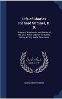Life of Charles Richard Sumner, D. D.: Bishop of Winchester, and Prelate of the Most Noble Order of the Garter, During a Forty Years' Episcopate