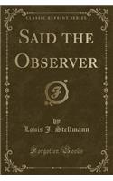 Said the Observer (Classic Reprint)