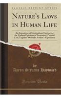 Nature's Laws in Human Life: An Exposition of Spiritualism; Embracing the Various Opinions of Extremists, Pro and Con; Together with the Author's E