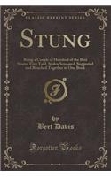 Stung: Being a Couple of Hundred of the Best Stories Ever Told, Stolen Scissored, Suggested and Bunched Together in One Book (Classic Reprint): Being a Couple of Hundred of the Best Stories Ever Told, Stolen Scissored, Suggested and Bunched Together in One Book (Classic Reprint)