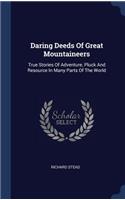 Daring Deeds Of Great Mountaineers: True Stories Of Adventure, Pluck And Resource In Many Parts Of The World