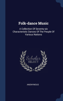 Folk-dance Music: A Collection Of Seventy-six Characteristic Dances Of The People Of Various Nations