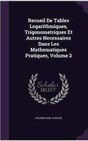 Recueil de Tables Logarithmiques, Trigonometriques Et Autres Necessaires Dans Les Mathematiques Pratiques, Volume 2