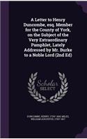 Letter to Henry Duncombe, esq. Member for the County of York, on the Subject of the Very Extraordinary Pamphlet, Lately Addressed by Mr. Burke to a Noble Lord (2nd Ed)