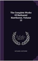 The Complete Works of Nathaniel Hawthorne, Volume 13