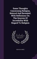 Some Thoughts Concerning Religion, Natural And Revealed. With Reflexions On The Sources Of Incredulity With Regard To Religion: (English)