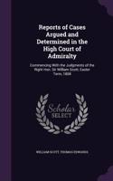 Reports of Cases Argued and Determined in the High Court of Admiralty: Commencing with the Judgments of the Right Hon. Sir William Scott, Easter Term, 1808