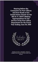 Hearing Before the Committee on Post-Offices and Post-Roads of the United States Senate on the Bill (H. R. 18347) Making Appropriations for the Service of the Post-Office Department for the Fiscal Year Ending June 30, 1909