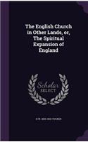 English Church in Other Lands, or, The Spiritual Expansion of England